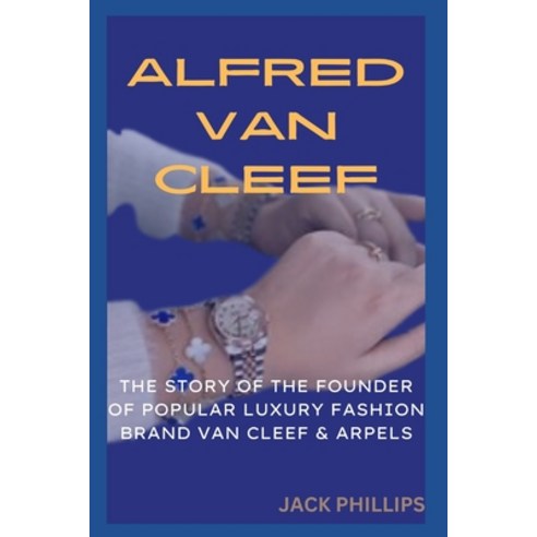 (영문도서) Alfred Van Cleef: The Story of the Founder of the Popular Luxury Fashion Brand Van Cleef & Ar... Paperback, Independently Published, English, 9798884696839