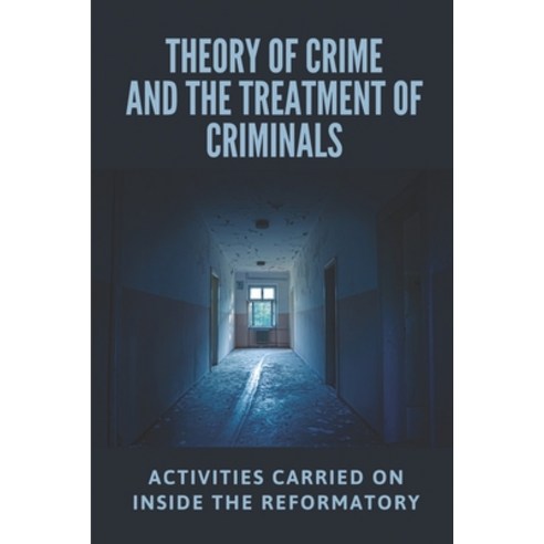 (영문도서) Theory Of Crime And The Treatment Of Criminals: Activities Carried On Inside The Reformatory:... Paperback, Independently Published, English, 9798512319215