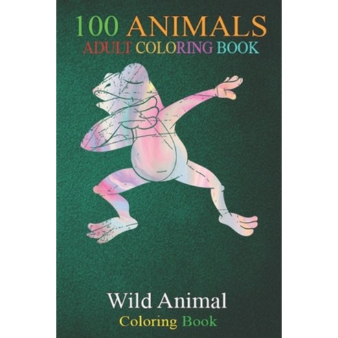 100 Animals: Wild Nature Animal Kids Idea Dabbing Frog An Adult Wild Animals Coloring Book with Lion... Paperback, Independently Published, English, 9798698977056