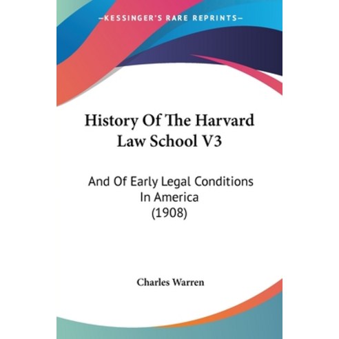 History Of The Harvard Law School V3: And Of Early Legal Conditions In America (1908) Paperback, Kessinger Publishing
