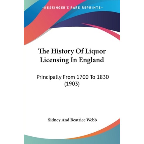 The History Of Liquor Licensing In England: Principally From 1700 To 1830 (1903) Paperback, Kessinger Publishing