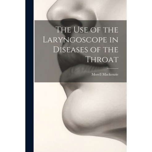 (영문도서) The Use of the Laryngoscope in Diseases of the Throat Paperback, Legare Street Press, English, 9781022487222