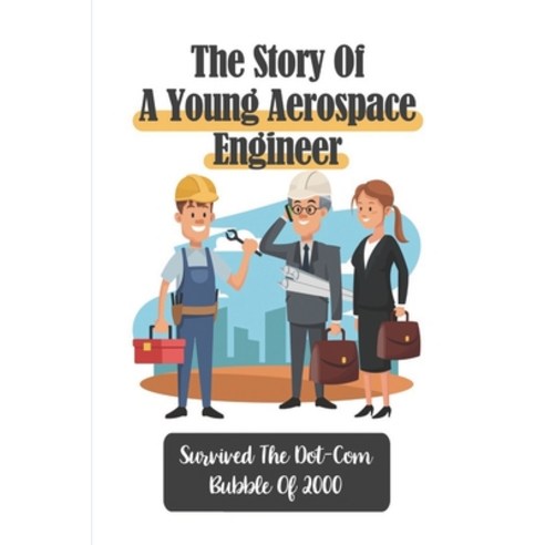 (영문도서) The Story Of A Young Aerospace Engineer: Survived The Dot-Com Bubble Of 2000: A Bubble In The... Paperback, Independently Published, English, 9798450289939