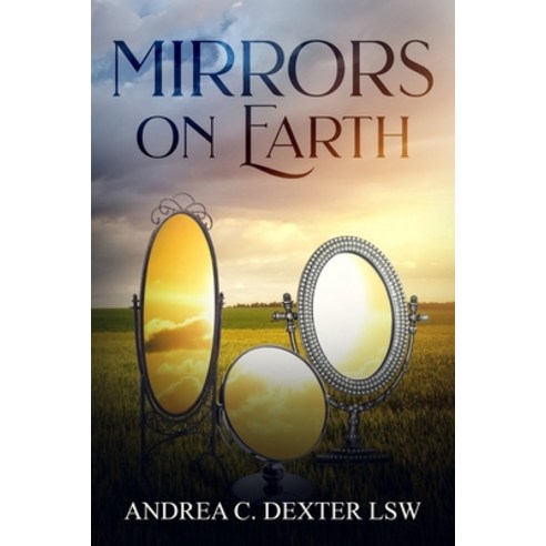 Mirrors On Earth: Reflecting God''s Glory Paperback, Andrea C. Dexter, English, 9780578438634