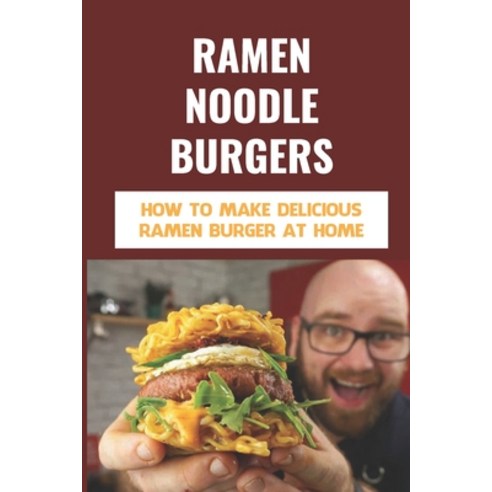 (영문도서) Ramen Noodle Burgers: How To Make Delicious Ramen Burger At Home: Asian Inspired Ramen Bun Bu... Paperback, Independently Published, English, 9798529313831