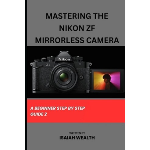 (영문도서) Mastering the Nikon Zf Mirrorless Camera: A Beginner Step by Step Guide 2 Paperback, Independently Published, English, 9798873457076