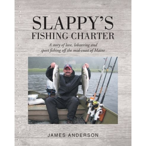 Slappy''s Fishing Charter: A story of love lobstering and sport fishing off the mid-coast of Maine Paperback, Covenant Books