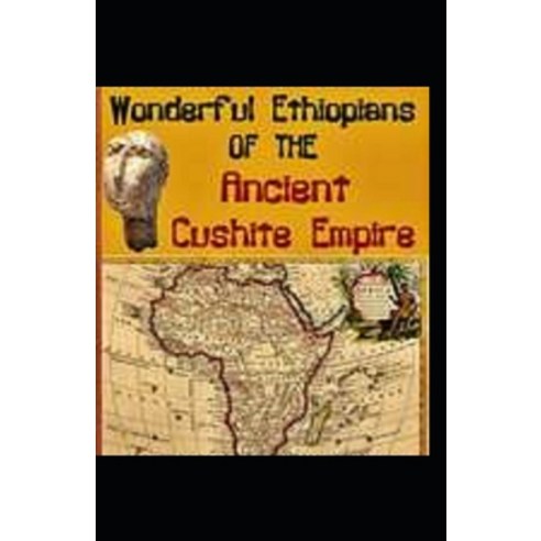 Wonderful Ethiopians of the Ancient Cushite Empire by Drusilla Dunjee Houston: illustrated edition Paperback, Independently Published, English, 9798749622751
