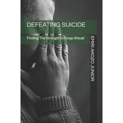 Defeating Suicide: Finding The Strenght To Forge Ahead Paperback, Independently Published