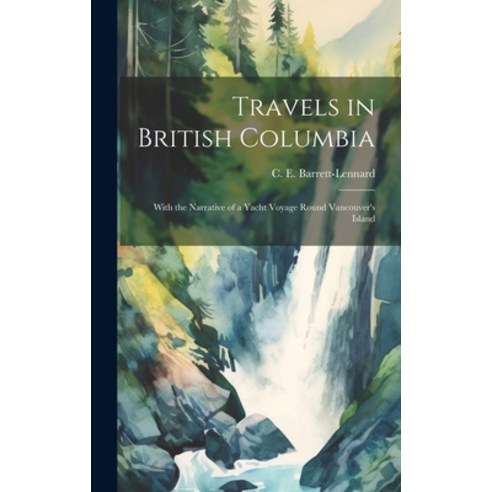 (영문도서) Travels in British Columbia: With the Narrative of a Yacht Voyage Round Vancouver''s Island Hardcover, Legare Street Press, English, 9781019493236