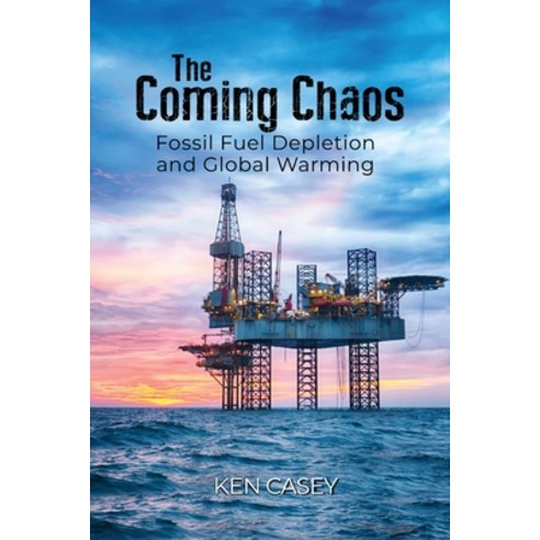 (영문도서) The Coming Chaos: Fossil Fuel Depletion and Global Warming Paperback, Dorrance Publishing Co., English, 9781480954717