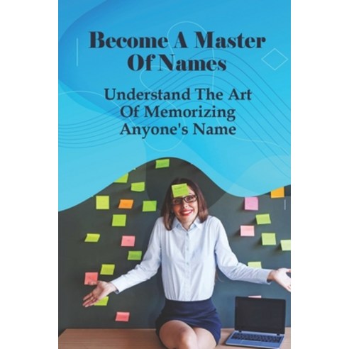 (영문도서) Become A Master Of Names: Understand The Art Of Memorizing Anyone''s Name: Books On Memorizing... Paperback, Independently Published, English, 9798524198242