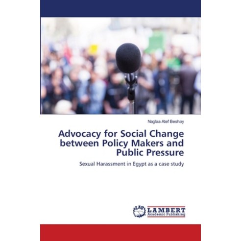 Advocacy for Social Change between Policy Makers and Public Pressure Paperback, LAP Lambert Academic Publis..., English, 9786202815079