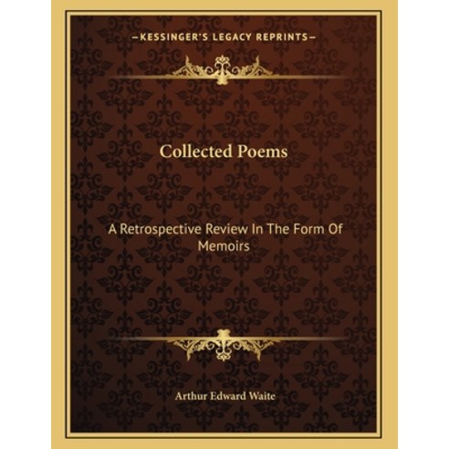 Collected Poems: A Retrospective Review in the Form of Memoirs Paperback, Kessinger Publishing, English, 9781163066867
