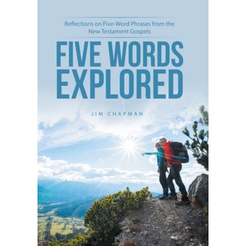 (영문도서) Five Words Explored: Reflections on Five-Word Phrases from the New Testament Gospels Hardcover, WestBow Press, English, 9781664262539