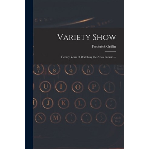 (영문도서) Variety Show: Twenty Years of Watching the News Parade. -- Paperback, Hassell Street Press, English, 9781013416460