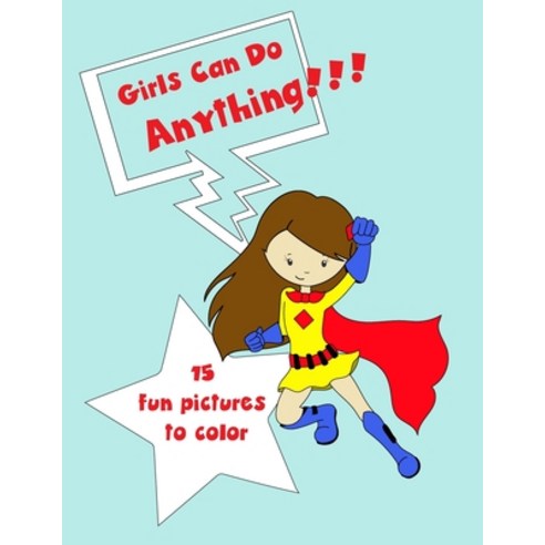 Girls Can Do Anything: 15 Fun Pictures to Color Paperback, Independently Published, English, 9798721433269