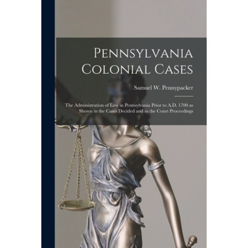 (영문도서) Pennsylvania Colonial Cases: the Administration of Law in Pennsylvania Prior to A.D. 1700 as ... Paperback, Legare Street Press, English, 9781013525810