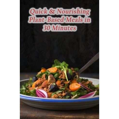 (영문도서) Quick & Nourishing Plant-Based Meals in 30 Minutes Paperback, Independently Published, English, 9798864918395
