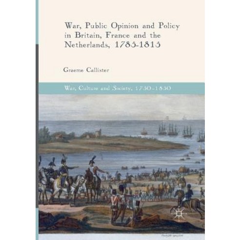 (영문도서) War Public Opinion and Policy in Britain France and the Netherlands 1785-1815 Paperback, Palgrave MacMillan, English, 9783319841939