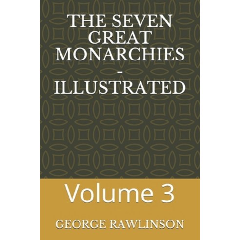 The Seven Great Monarchies - Illustrated: Volume 3 Paperback, Independently Published