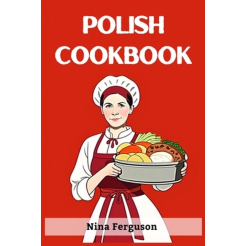 (영문도서) Polish Cookbook: A Flavorful Journey Through Traditional Polish Cuisine (2023 Guide for Begin... Paperback, Nina Ferguson, English, 9783988314475