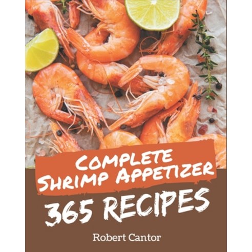 365 Complete Shrimp Appetizer Recipes: Not Just a Shrimp Appetizer Cookbook! Paperback, Independently Published, English, 9798571045070