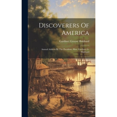(영문도서) Discoverers Of America: Annual Address By The President Hon. Gardiner G. Hubbard Hardcover, Legare Street Press, English, 9781020540349