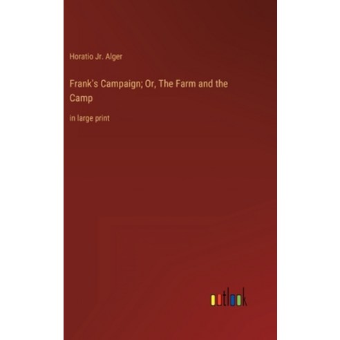(영문도서) Frank''s Campaign; Or The Farm and the Camp: in large print Hardcover, Outlook Verlag, English, 9783368402693