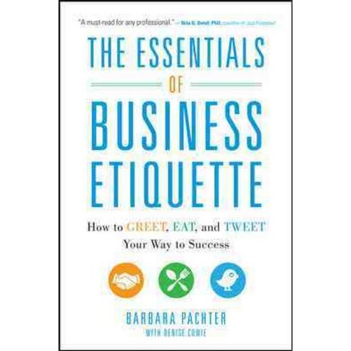 The Essentials of Business Etiquette: How to Greet Eat and Tweet Your Way to Success, McGraw Hill