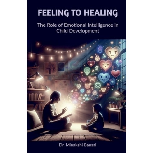 (영문도서) Feeling to Healing: The Role of Emotional Intelligence in Child Development Paperback, Notion Press, English, 9798894155913