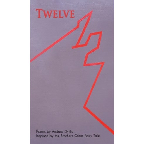 Twelve: Poems Inspired by the Brothers Grimm Fairy Tale Hardcover, Interstellar Flight Press