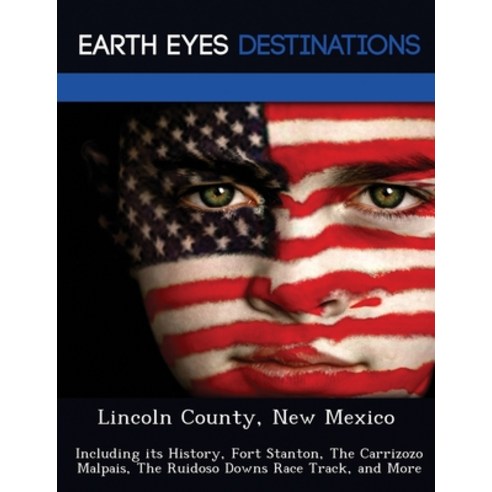 Lincoln County New Mexico: Including its History Fort Stanton The Carrizozo Malpais The Ruidoso ... Paperback, Earth Eyes Travel Guides