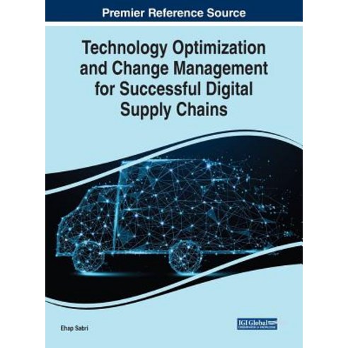 (영문도서) Technology Optimization and Change Management for Successful Digital Supply Chains Hardcover, Business Science Reference, English, 9781522577003