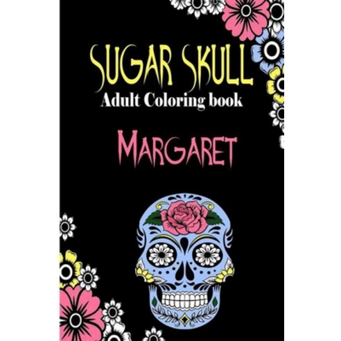 Margaret Sugar Skull Adult Coloring Book: Dia De Los Muertos Gifts for Men and Women Stress Reliev... Paperback, Independently Published, English, 9798694459242