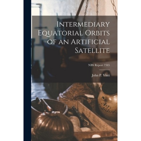 (영문도서) Intermediary Equatorial Orbits of an Artificial Satellite; NBS Report 7345 Paperback, Hassell Street Press, English, 9781014475923