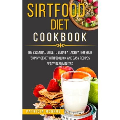 Sirtfood Diet Cookbook: The Essential Guide to Burn Fat Activating Your "Skinny Gene" with 50 Quick ... Hardcover, Patricia Monroe, English, 9781802354478