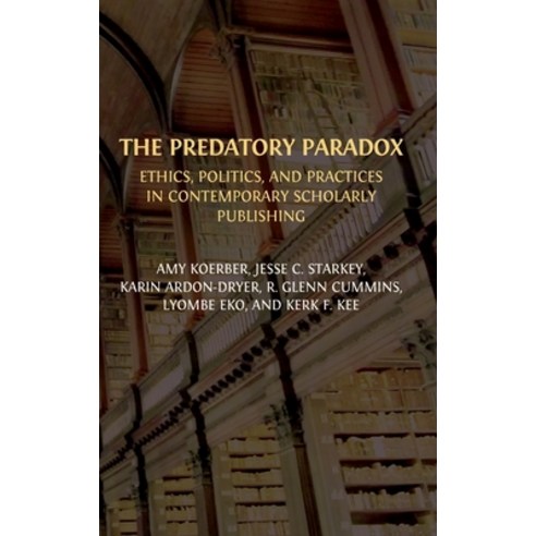 (영문도서) The Predatory Paradox: Ethics Politics and Practices in Contemporary Scholarly Publishing Hardcover, Open Book Publishers, English, 9781805111351