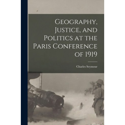 (영문도서) Geography Justice and Politics at the Paris Conference of 1919 Paperback, Hassell Street Press, English, 9781015169111