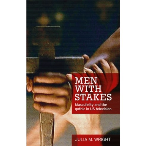 Men with Stakes: Masculinity and the Gothic in Us Television Hardcover, Manchester University Press
