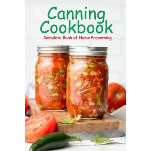 Canning Cookbook: Complete Book of Home Preserving: Canning and Preserving for Beginners Paperback, Independently Published, English, 9798590717736