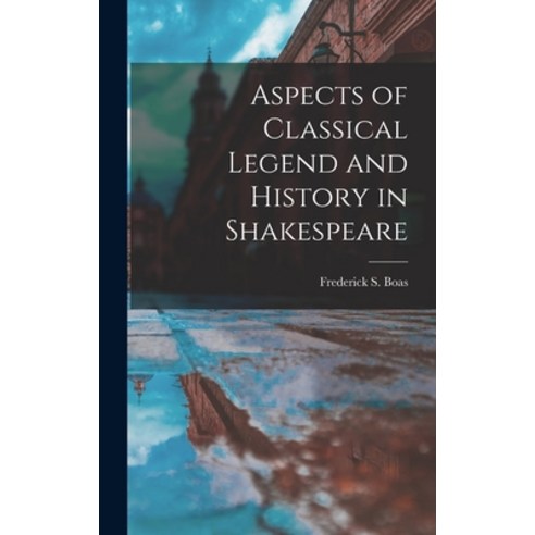 (영문도서) Aspects of Classical Legend and History in Shakespeare Hardcover, Hassell Street Press, English, 9781014139849