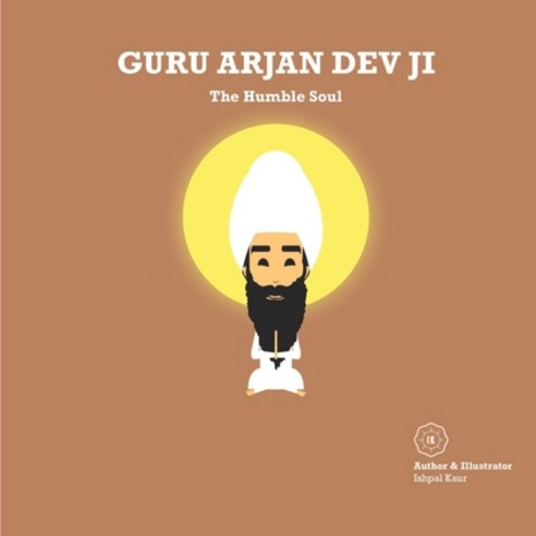 (영문도서) Guru Arjan Dev Ji: The Humble Soul Paperback, English, 9781916198579, Ik.Ishpalkaur-Publishing
