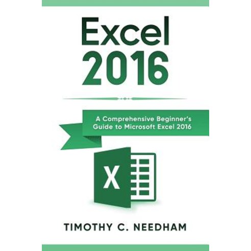 Excel 2016: A Comprehensive Beginner's Guide to Microsoft Excel 2016 Paperback, Independently Published, English, 9781718057968