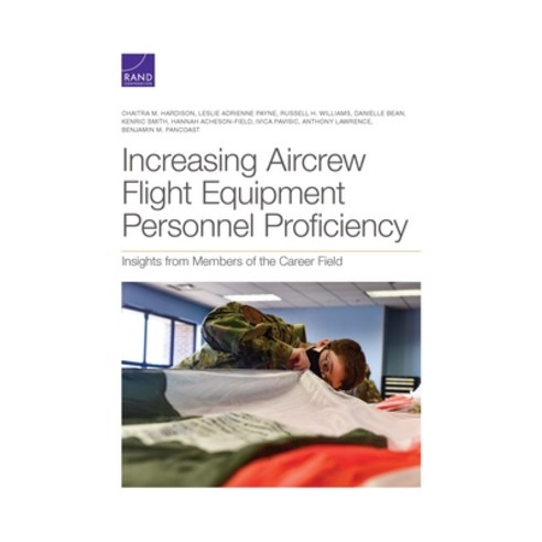 Increasing Aircrew Flight Equipment Personnel Proficiency: Insights from Members of the Career Field Paperback, RAND Corporation, English, 9781977406750