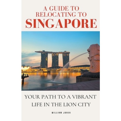 (영문도서) A Guide to Relocating to Singapore: Your Path to a Vibrant Life in the Lion City Paperback, Mamba Press, English, 9798223754725
