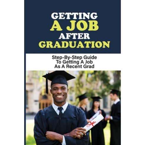 (영문도서) Getting A Job After Graduation: Step-By-Step Guide To Getting A Job As A Recent Grad: Job Sea... Paperback, Independently Published, English, 9798547035340