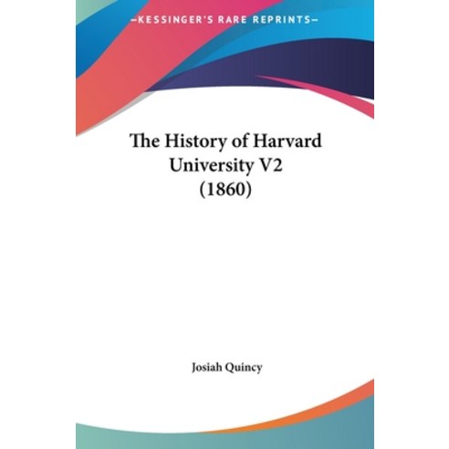 The History of Harvard University V2 (1860) Hardcover, Kessinger Publishing