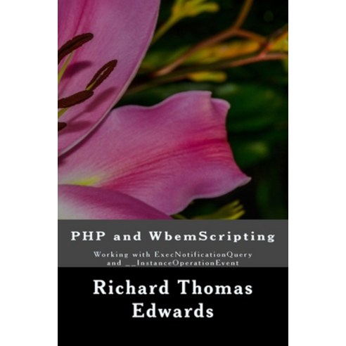 PHP and WbemScripting: Working with ExecNotificationQuery and __InstanceOperationEvent Paperback, Createspace Independent Pub..., English, 9781723066627