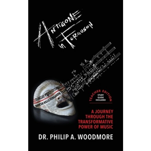 Antigone in Ferguson: A Journey Through the Transformative Power of Music-Teacher Edition Hardcover, P. Woodmore Music, English, 9780578808659
